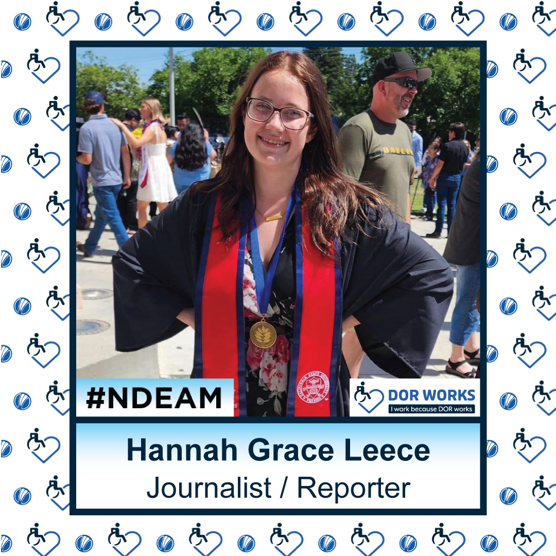 Woman wearing a graduation gown, sash and medal, posing with hands on her hips, smiling at a crowded outdoor event surrounded by people. Text reads: Hannah Grace Leece, Journalist/Reporter. Featuring logos for #NDEAM and DOR WORKS: I work because DOR works. Smaller versions of the DOR WORKS logo, featuring an icon of a person in a wheelchair merged into the shape of a heart, and the blue circle from the DOR logo are repeated in a pattern in the background.